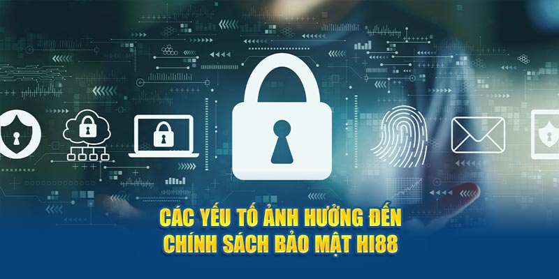 Các yếu tố ảnh hưởng đến chính sách bảo mật Hi88