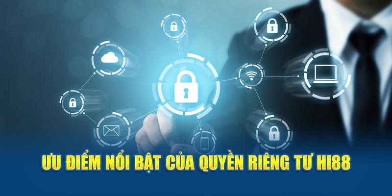 Ưu điểm nổi bật của quyền riêng tư Hi88